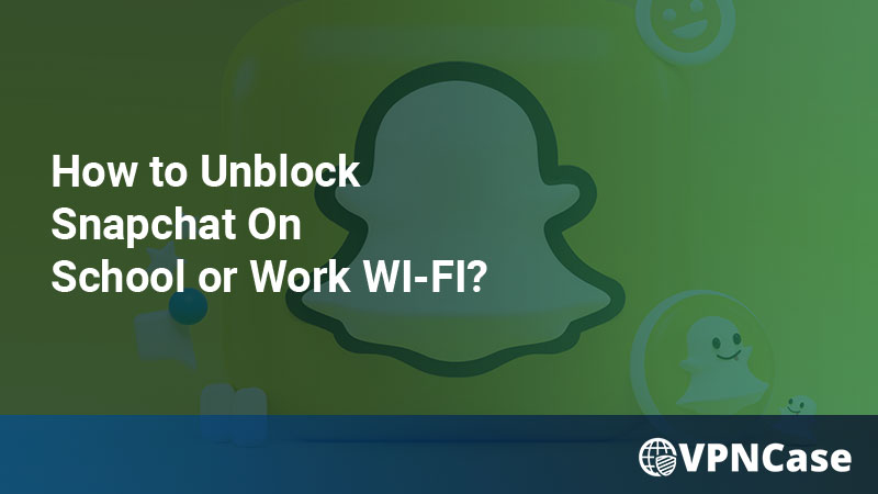 HOW TO UNBLOCK SNAPCHAT ON SCHOOL OR WORK WI-FI