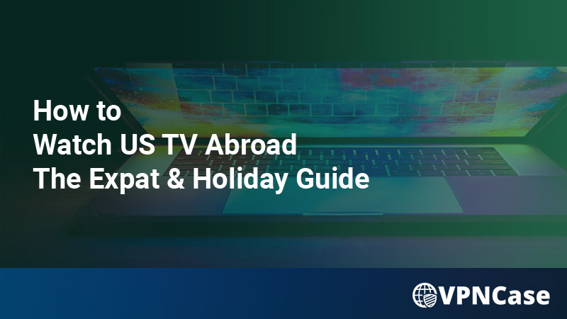 How to Watch US TV Abroad