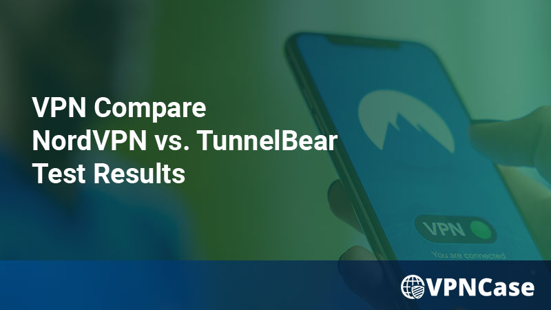 NordVPN vs. TunnelBear Comparison & Test Results
